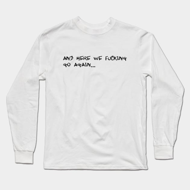 and here we effing go again Long Sleeve T-Shirt by SnarkCentral